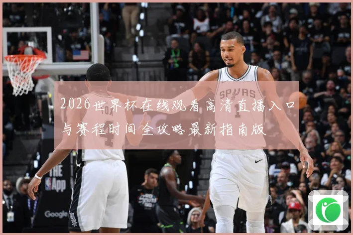 2026世界杯在线观看高清直播入口与赛程时间全攻略最新指南版