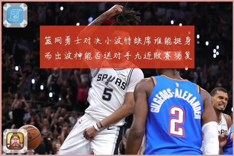 篮网勇士对决小波特缺席谁能挺身而出波神能否送对手九连败赛场复盘
