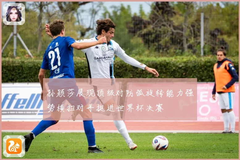 孙颖莎展现顶级对防弧旋转能力强势横扫对手挺进世界杯决赛