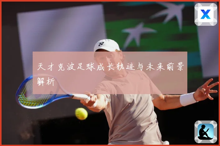 天才克波足球成长轨迹与未来前景解析