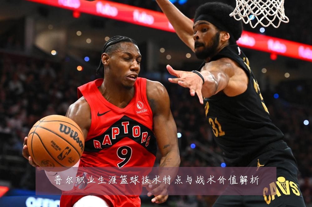 普尔职业生涯篮球技术特点与战术价值解析